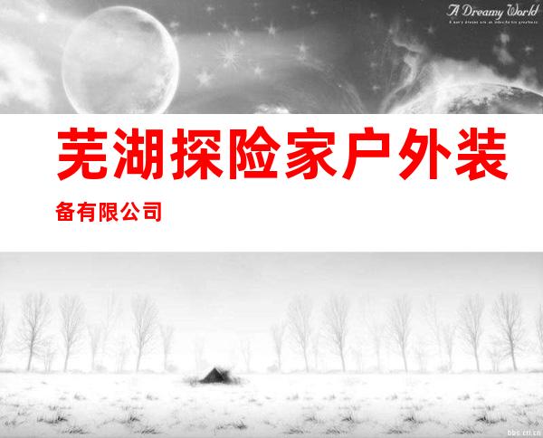 芜湖探险家户外装备有限公司